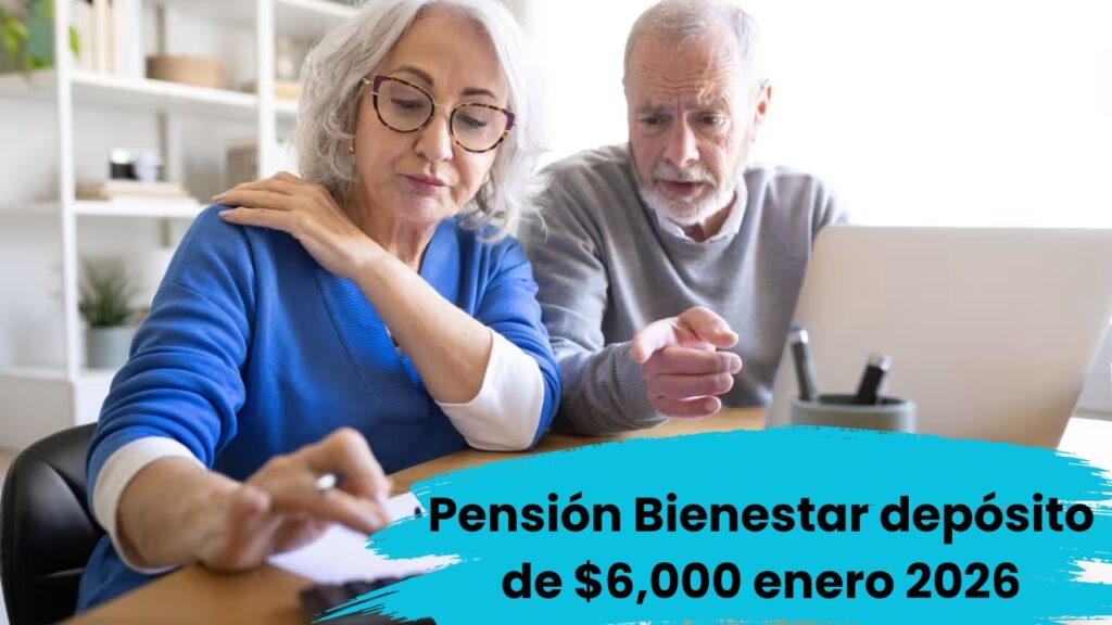 Pensión Bienestar enero 2026: depósito de $6,000, beneficiarios confirmados y calendario oficial