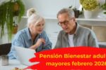Pensión Bienestar adultos mayores: pagos de $6,000 en enero y febrero 2026